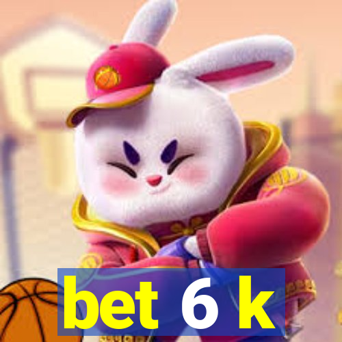 bet 6 k